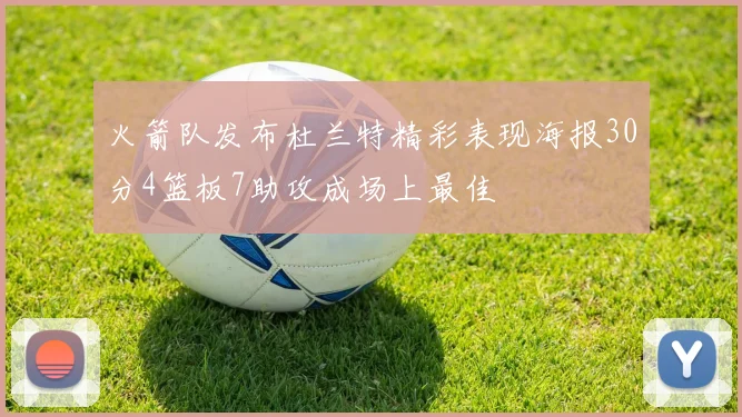 火箭队发布杜兰特精彩表现海报30分4篮板7助攻成场上最佳