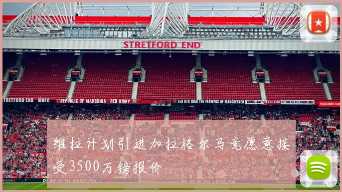 维拉计划引进加拉格尔马竞愿意接受3500万镑报价